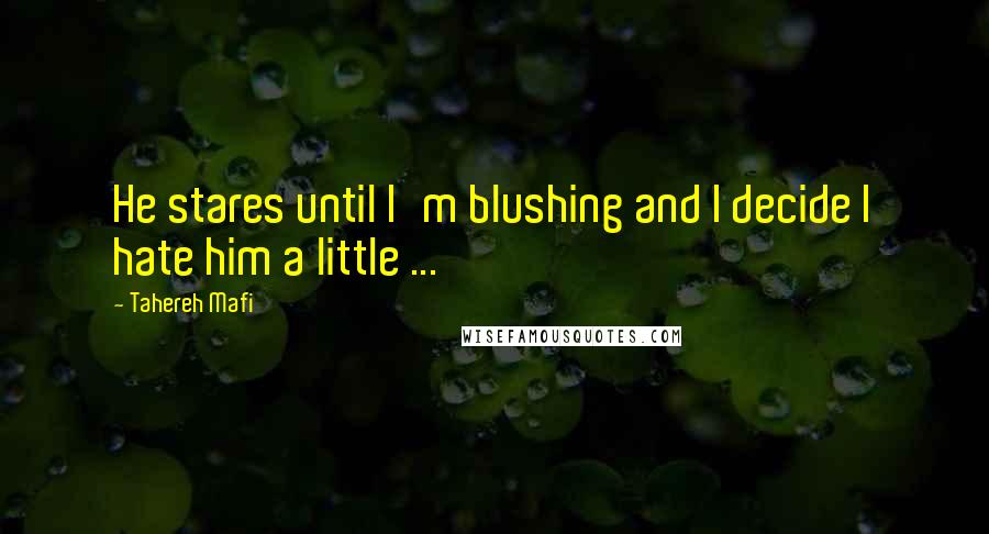 Tahereh Mafi Quotes: He stares until I'm blushing and I decide I hate him a little ...
