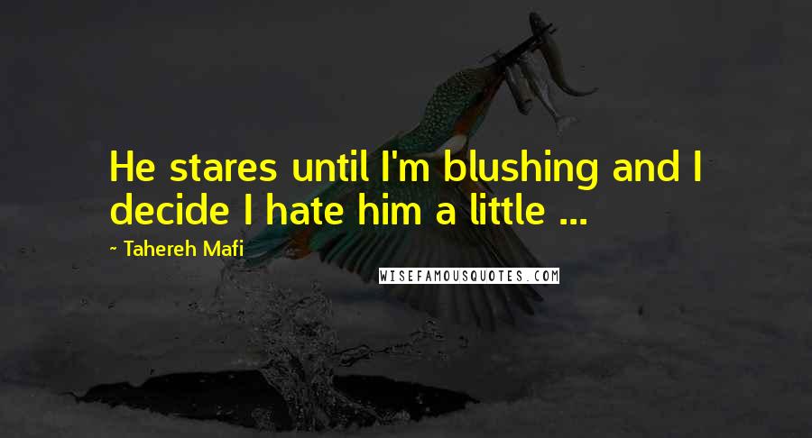 Tahereh Mafi Quotes: He stares until I'm blushing and I decide I hate him a little ...