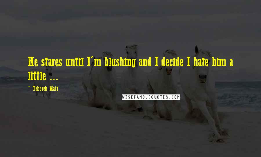 Tahereh Mafi Quotes: He stares until I'm blushing and I decide I hate him a little ...