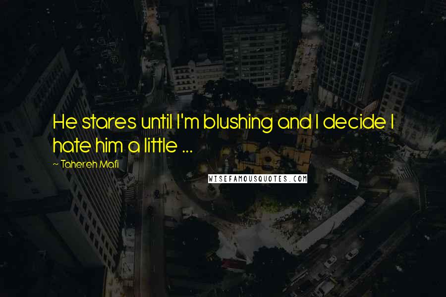 Tahereh Mafi Quotes: He stares until I'm blushing and I decide I hate him a little ...