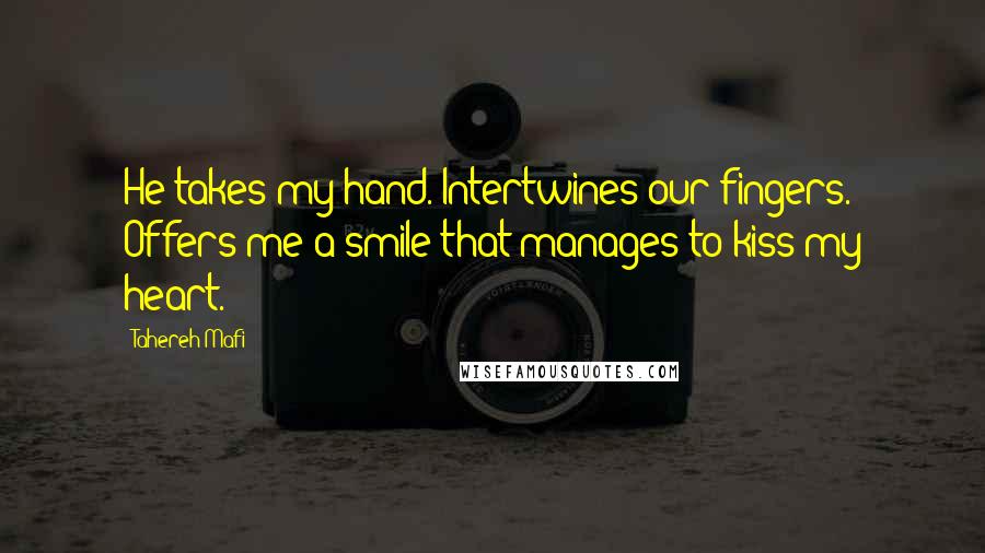 Tahereh Mafi Quotes: He takes my hand. Intertwines our fingers. Offers me a smile that manages to kiss my heart.