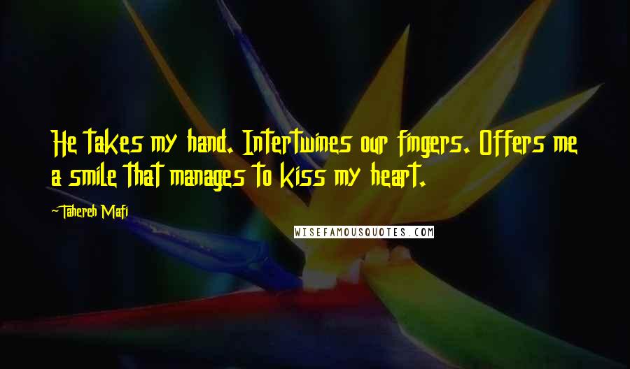 Tahereh Mafi Quotes: He takes my hand. Intertwines our fingers. Offers me a smile that manages to kiss my heart.