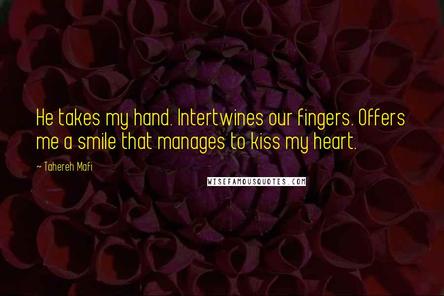 Tahereh Mafi Quotes: He takes my hand. Intertwines our fingers. Offers me a smile that manages to kiss my heart.
