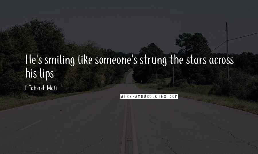 Tahereh Mafi Quotes: He's smiling like someone's strung the stars across his lips