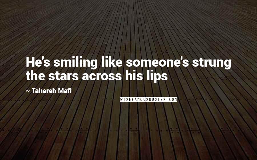 Tahereh Mafi Quotes: He's smiling like someone's strung the stars across his lips