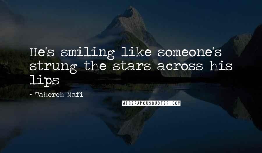 Tahereh Mafi Quotes: He's smiling like someone's strung the stars across his lips