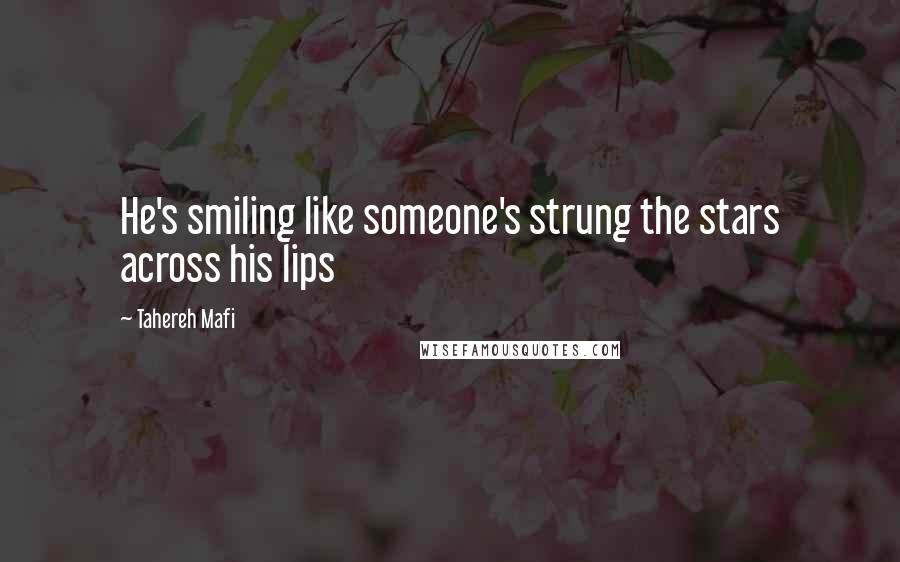 Tahereh Mafi Quotes: He's smiling like someone's strung the stars across his lips