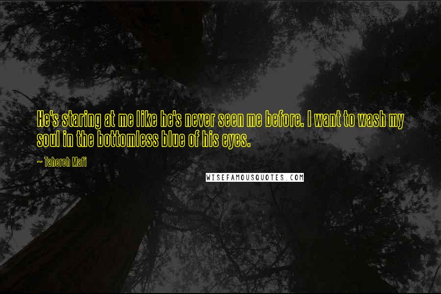Tahereh Mafi Quotes: He's staring at me like he's never seen me before. I want to wash my soul in the bottomless blue of his eyes.