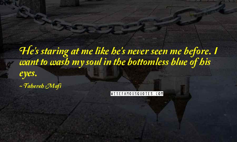 Tahereh Mafi Quotes: He's staring at me like he's never seen me before. I want to wash my soul in the bottomless blue of his eyes.
