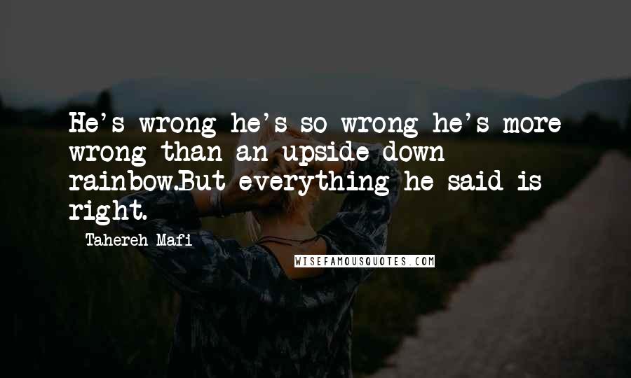 Tahereh Mafi Quotes: He's wrong he's so wrong he's more wrong than an upside-down rainbow.But everything he said is right.