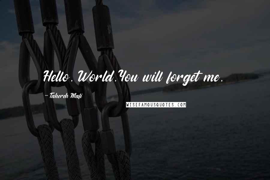 Tahereh Mafi Quotes: Hello. World.You will forget me.