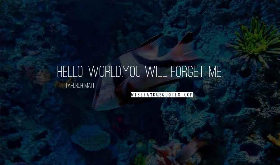 Tahereh Mafi Quotes: Hello. World.You will forget me.