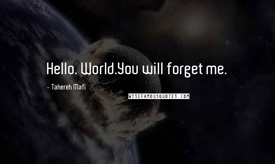 Tahereh Mafi Quotes: Hello. World.You will forget me.