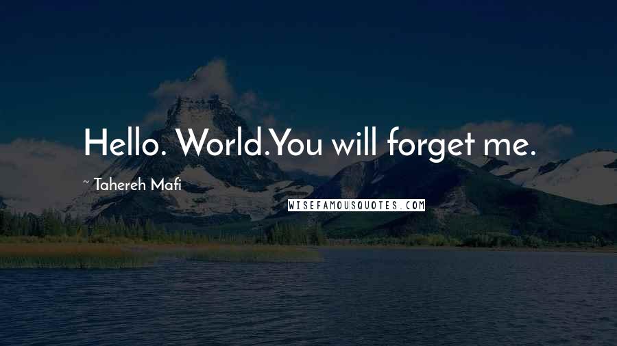 Tahereh Mafi Quotes: Hello. World.You will forget me.