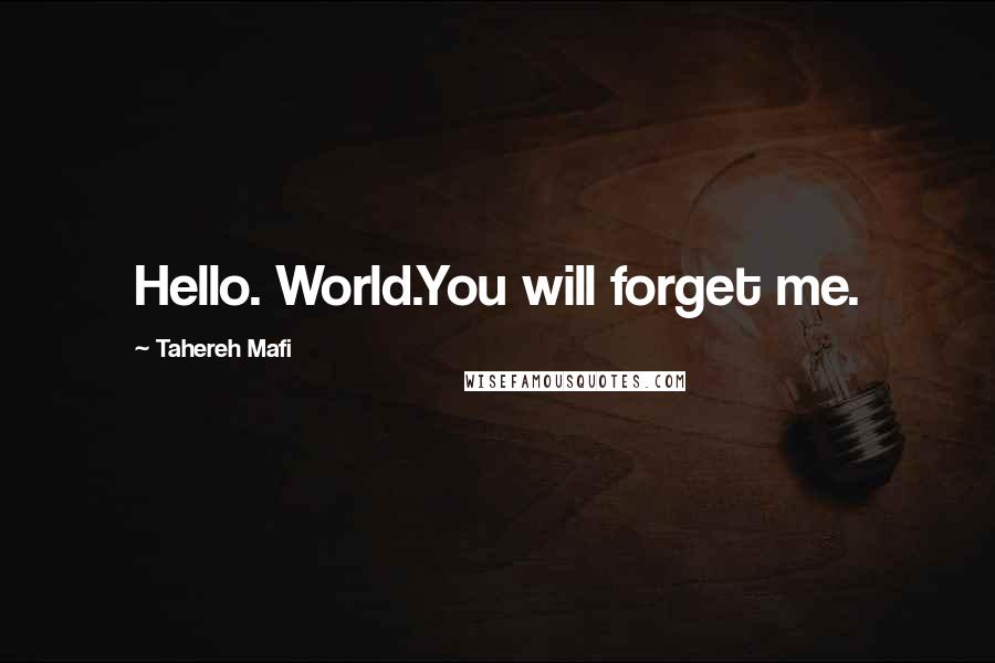 Tahereh Mafi Quotes: Hello. World.You will forget me.