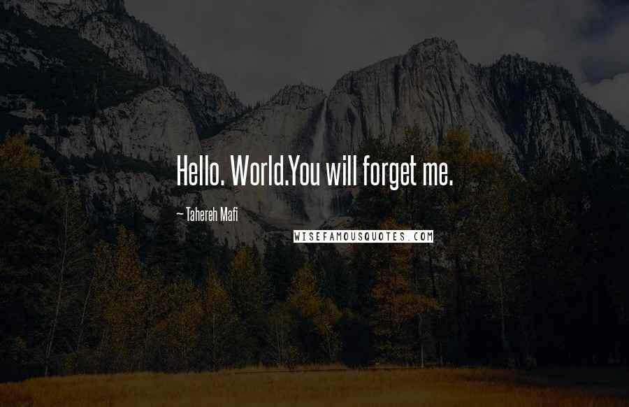 Tahereh Mafi Quotes: Hello. World.You will forget me.