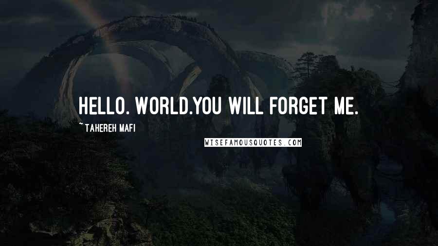 Tahereh Mafi Quotes: Hello. World.You will forget me.