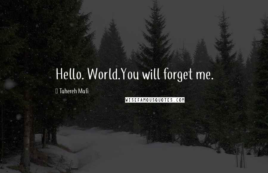 Tahereh Mafi Quotes: Hello. World.You will forget me.