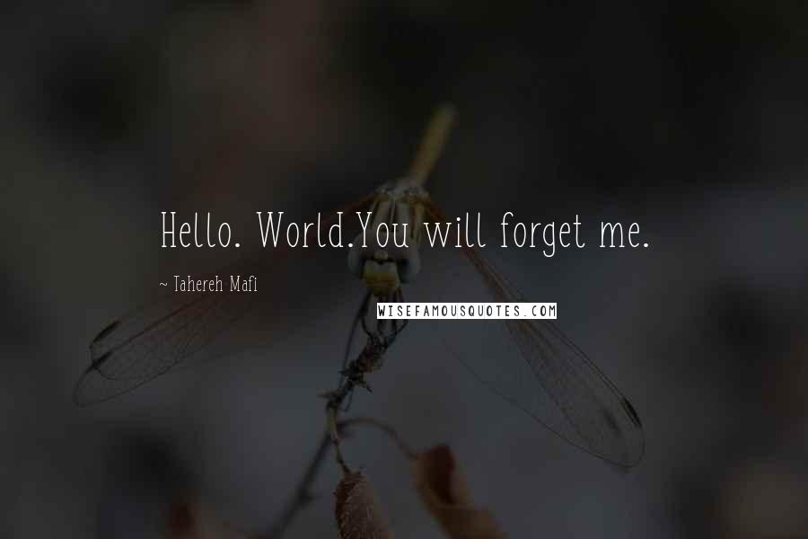 Tahereh Mafi Quotes: Hello. World.You will forget me.