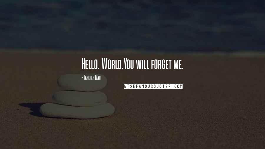 Tahereh Mafi Quotes: Hello. World.You will forget me.