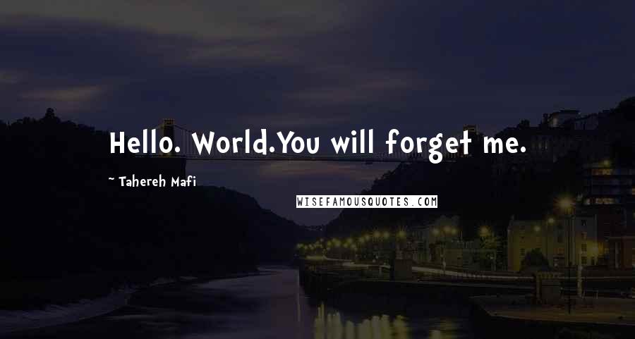 Tahereh Mafi Quotes: Hello. World.You will forget me.