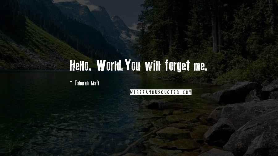 Tahereh Mafi Quotes: Hello. World.You will forget me.