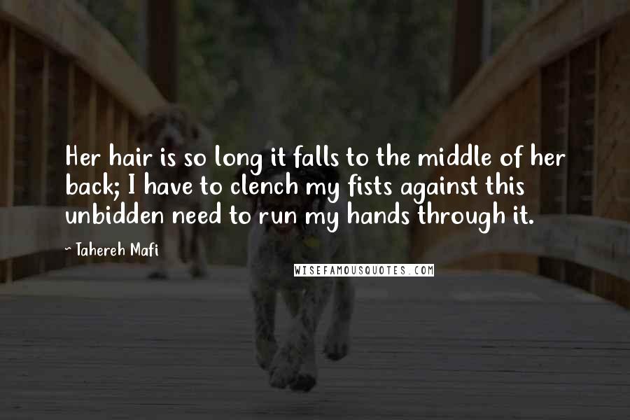 Tahereh Mafi Quotes: Her hair is so long it falls to the middle of her back; I have to clench my fists against this unbidden need to run my hands through it.