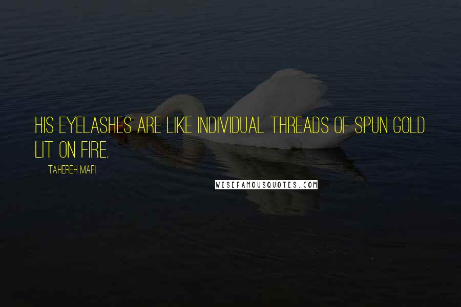 Tahereh Mafi Quotes: His eyelashes are like individual threads of spun gold lit on fire.