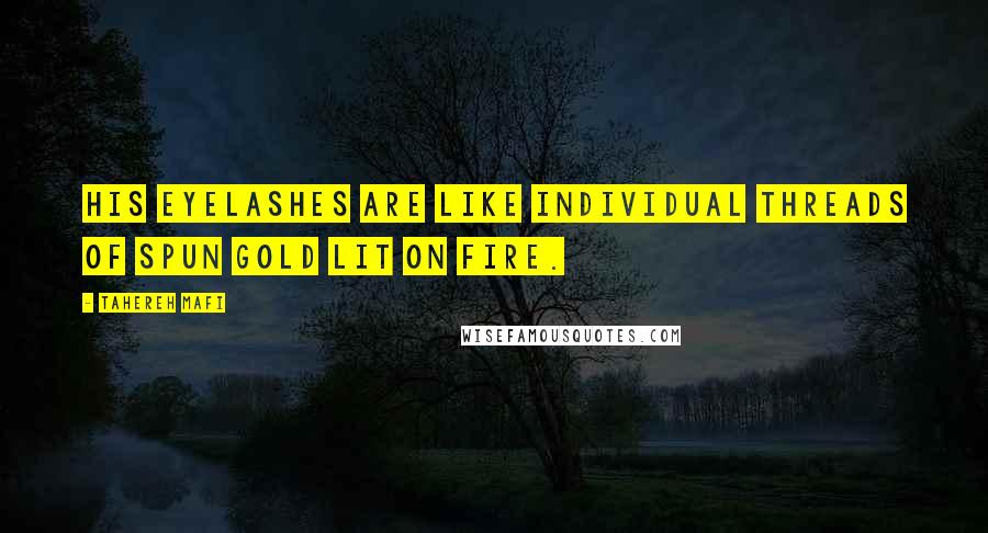 Tahereh Mafi Quotes: His eyelashes are like individual threads of spun gold lit on fire.