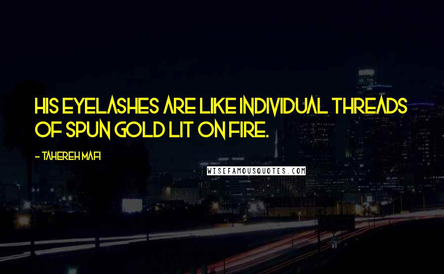 Tahereh Mafi Quotes: His eyelashes are like individual threads of spun gold lit on fire.