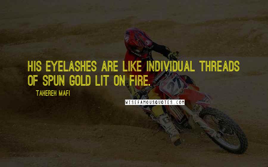 Tahereh Mafi Quotes: His eyelashes are like individual threads of spun gold lit on fire.