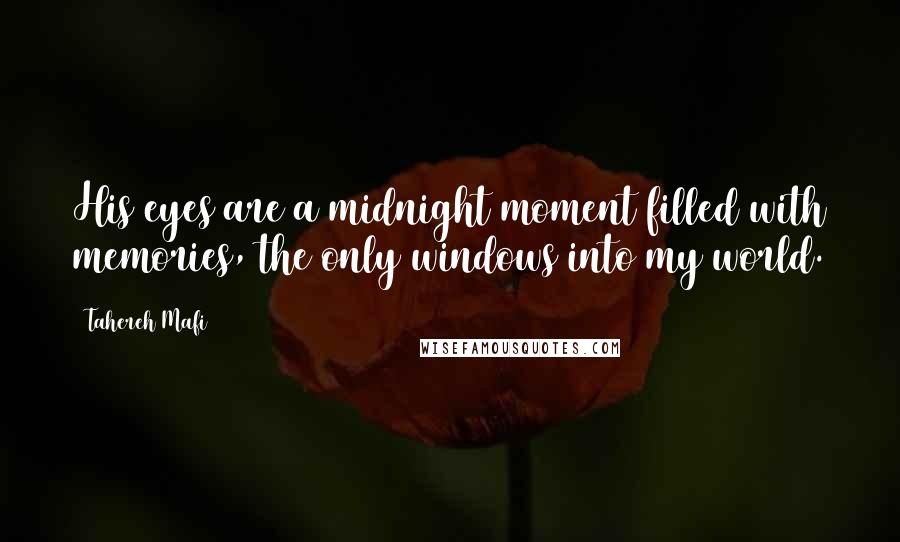 Tahereh Mafi Quotes: His eyes are a midnight moment filled with memories, the only windows into my world.