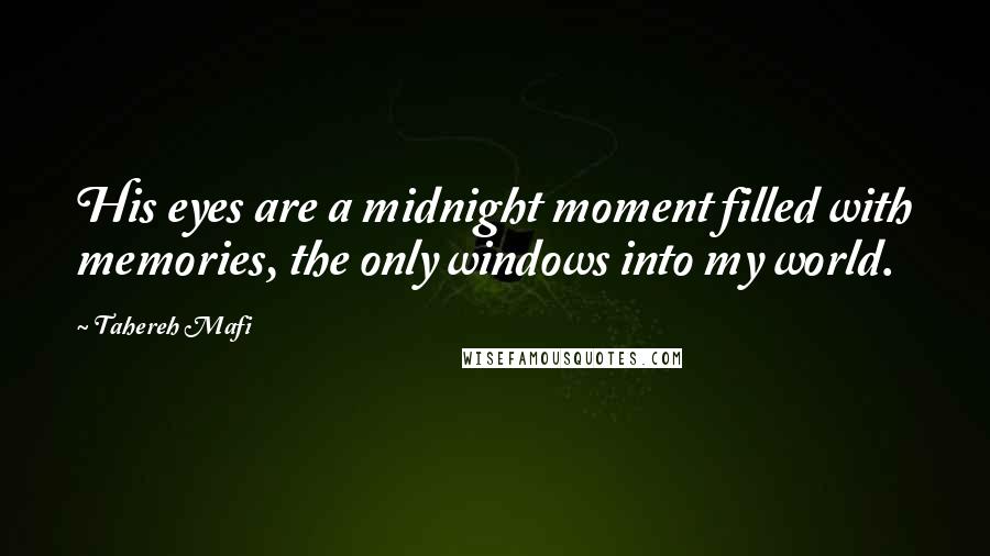 Tahereh Mafi Quotes: His eyes are a midnight moment filled with memories, the only windows into my world.