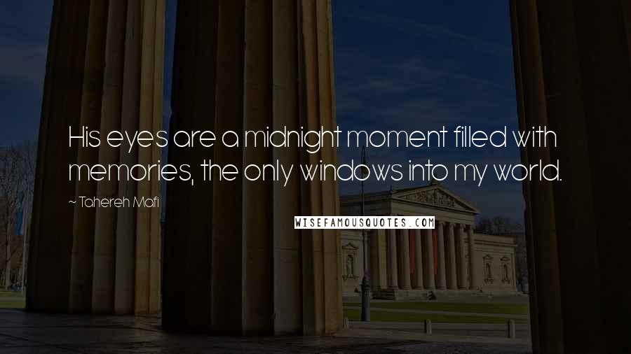 Tahereh Mafi Quotes: His eyes are a midnight moment filled with memories, the only windows into my world.