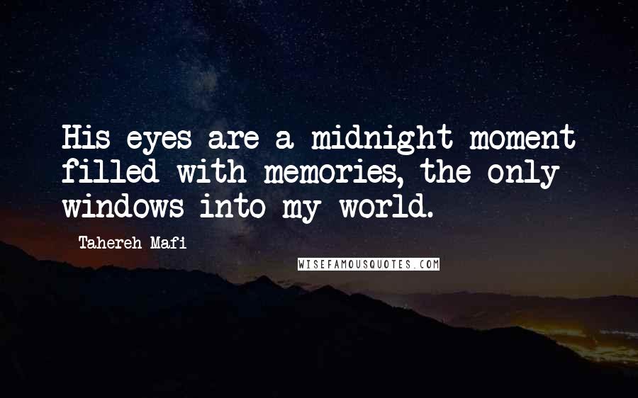 Tahereh Mafi Quotes: His eyes are a midnight moment filled with memories, the only windows into my world.