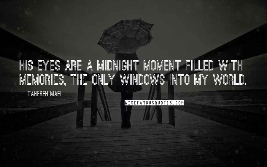 Tahereh Mafi Quotes: His eyes are a midnight moment filled with memories, the only windows into my world.