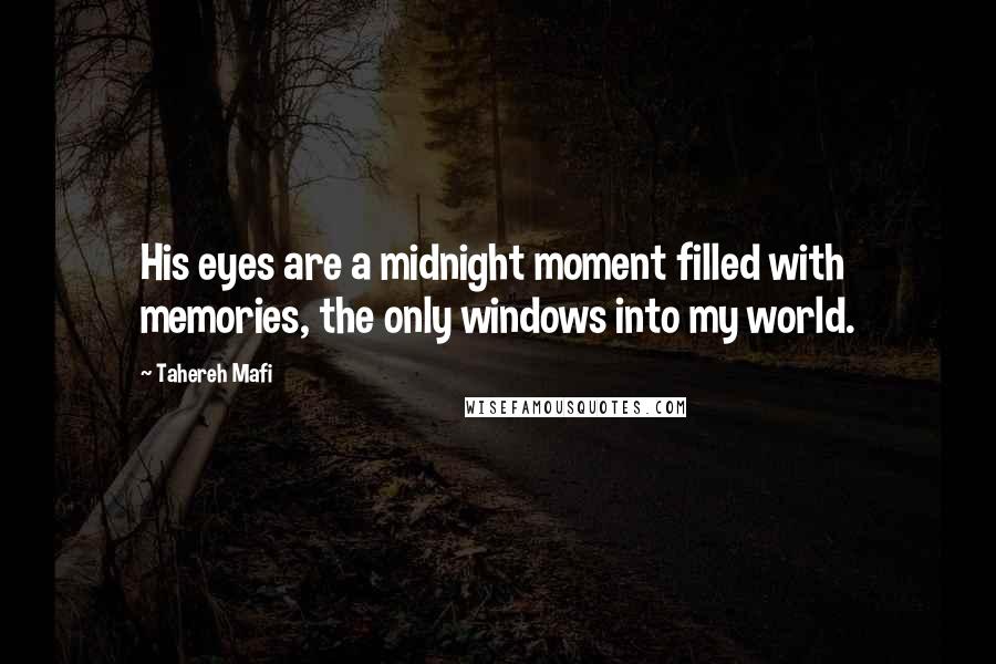 Tahereh Mafi Quotes: His eyes are a midnight moment filled with memories, the only windows into my world.