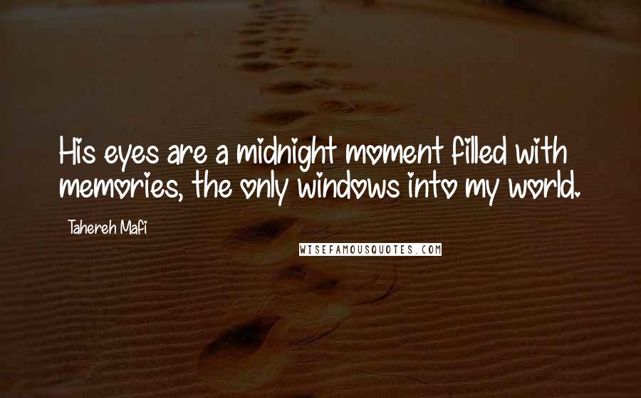 Tahereh Mafi Quotes: His eyes are a midnight moment filled with memories, the only windows into my world.