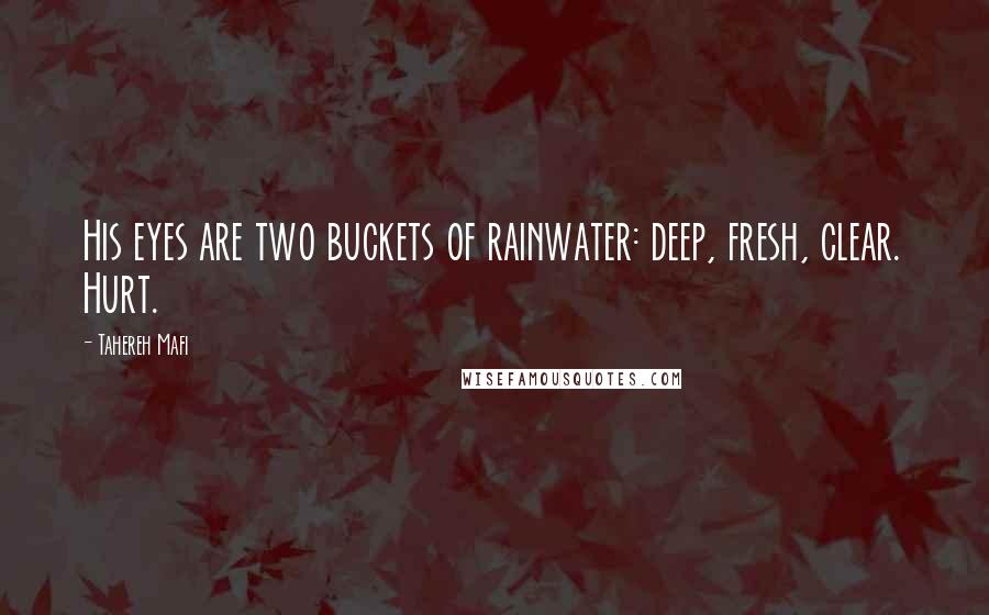 Tahereh Mafi Quotes: His eyes are two buckets of rainwater: deep, fresh, clear. Hurt.