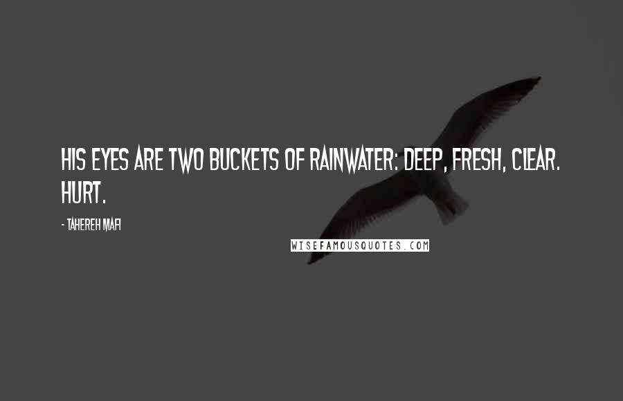 Tahereh Mafi Quotes: His eyes are two buckets of rainwater: deep, fresh, clear. Hurt.