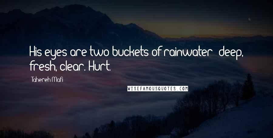 Tahereh Mafi Quotes: His eyes are two buckets of rainwater: deep, fresh, clear. Hurt.