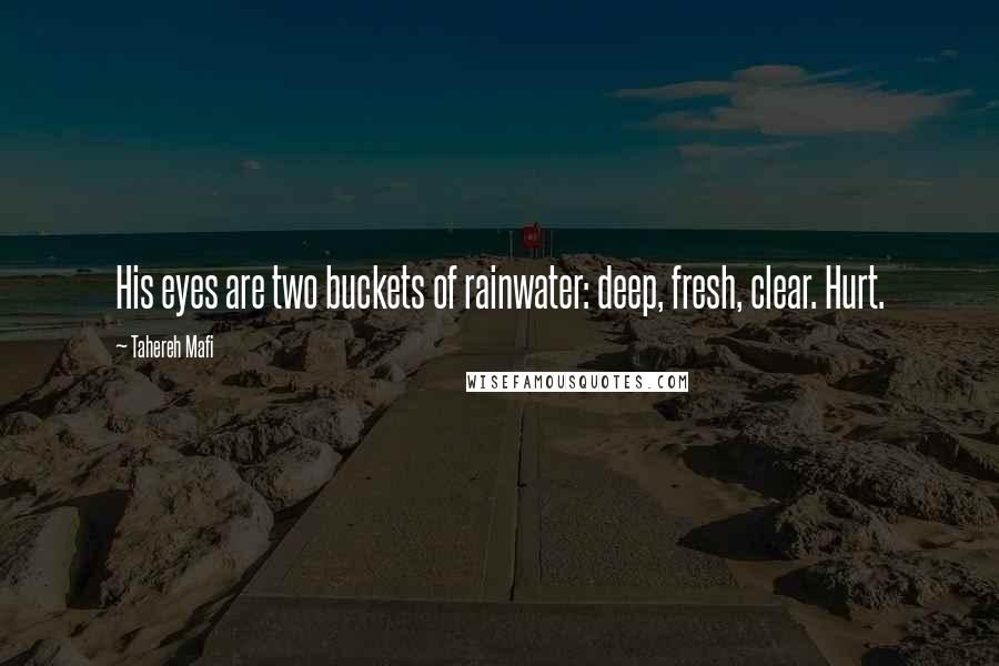Tahereh Mafi Quotes: His eyes are two buckets of rainwater: deep, fresh, clear. Hurt.