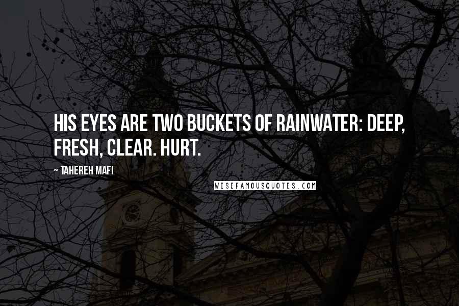 Tahereh Mafi Quotes: His eyes are two buckets of rainwater: deep, fresh, clear. Hurt.