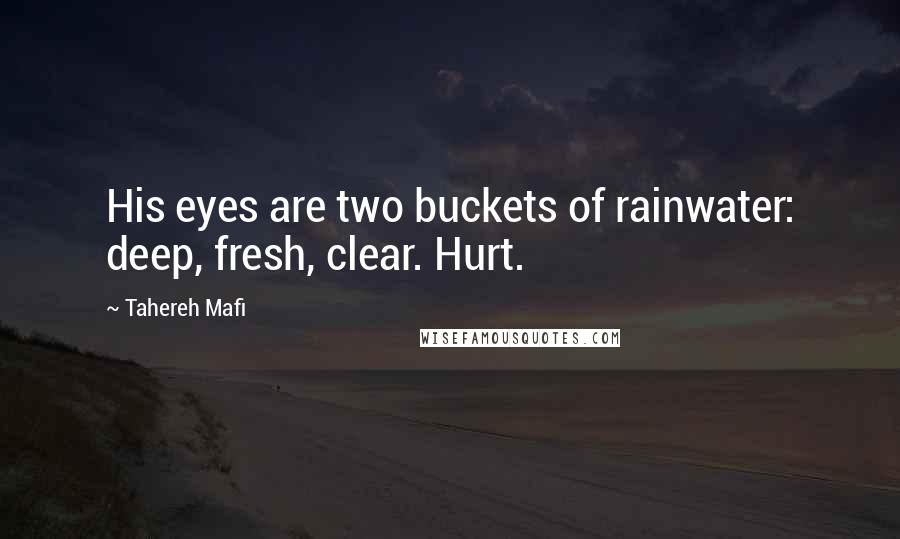 Tahereh Mafi Quotes: His eyes are two buckets of rainwater: deep, fresh, clear. Hurt.