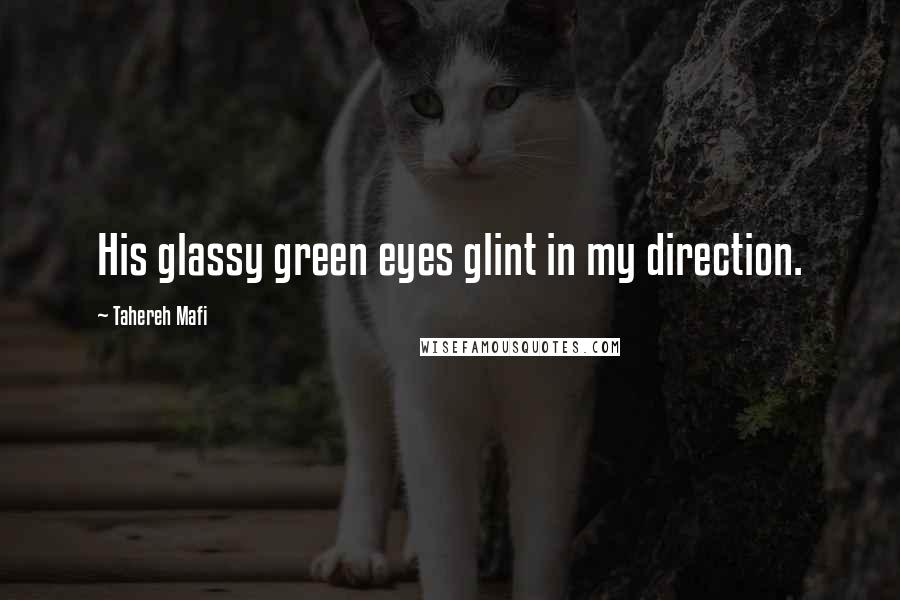 Tahereh Mafi Quotes: His glassy green eyes glint in my direction.