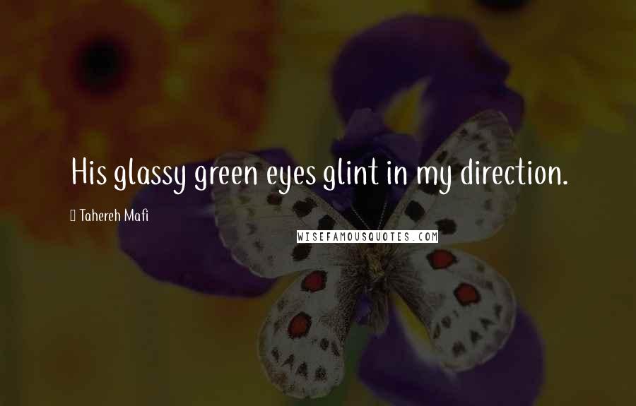 Tahereh Mafi Quotes: His glassy green eyes glint in my direction.