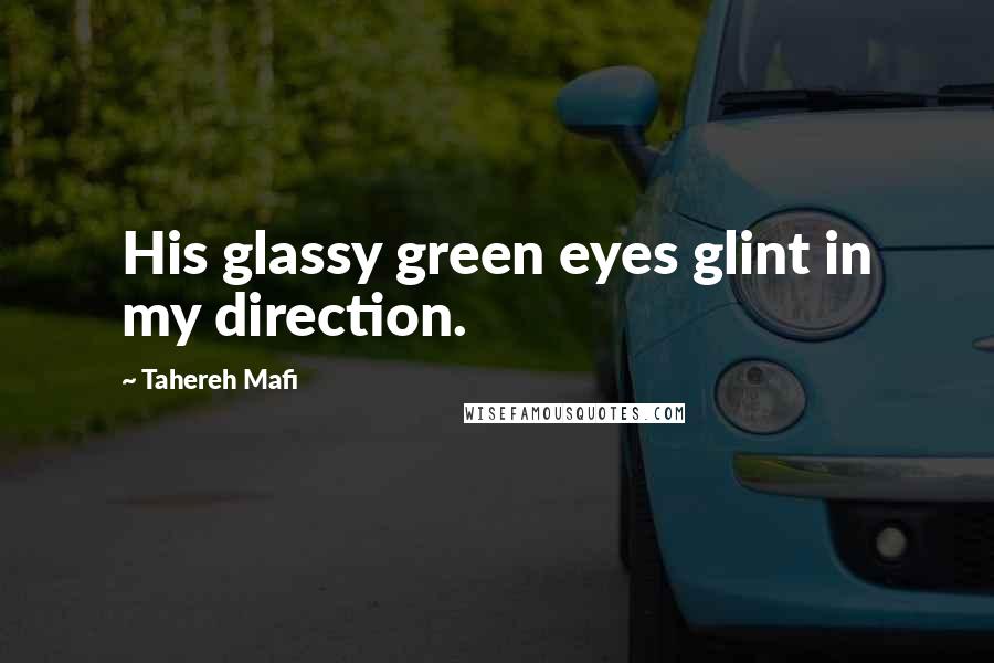 Tahereh Mafi Quotes: His glassy green eyes glint in my direction.