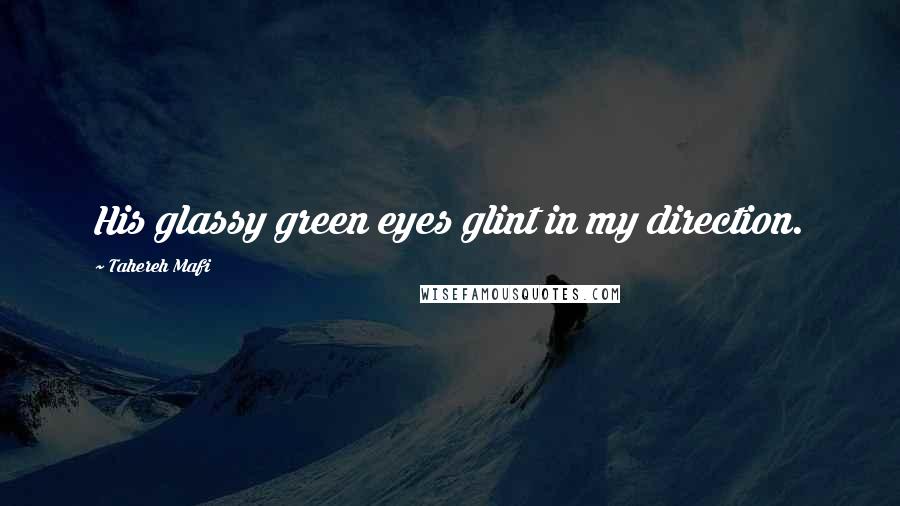 Tahereh Mafi Quotes: His glassy green eyes glint in my direction.