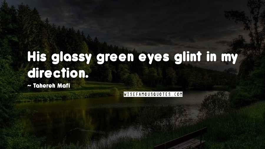 Tahereh Mafi Quotes: His glassy green eyes glint in my direction.