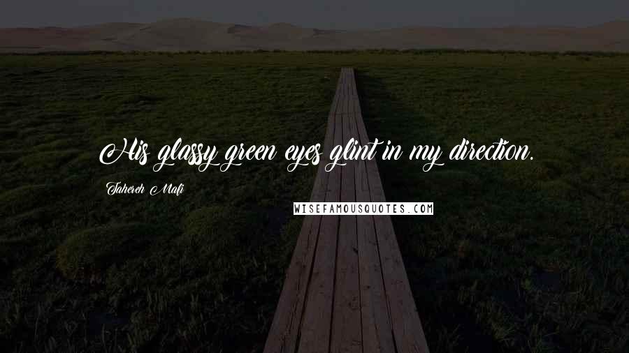 Tahereh Mafi Quotes: His glassy green eyes glint in my direction.